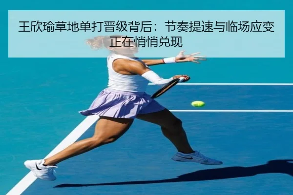 王欣瑜草地单打晋级背后：节奏提速与临场应变正在悄悄兑现